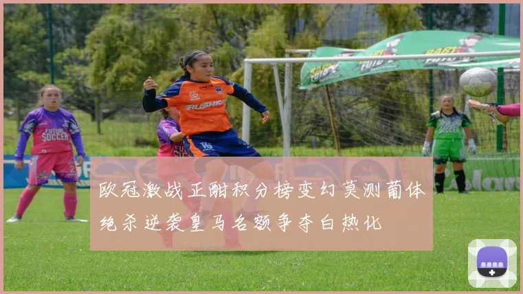 欧冠激战正酣积分榜变幻莫测葡体绝杀逆袭皇马名额争夺白热化