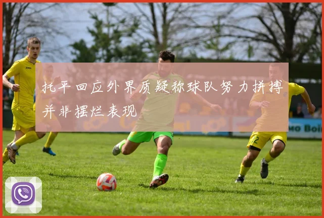 托平回应外界质疑称球队努力拼搏并非摆烂表现