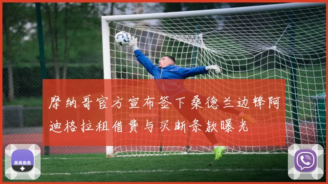摩纳哥官方宣布签下桑德兰边锋阿迪格拉租借费与买断条款曝光
