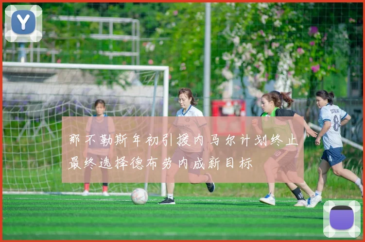 那不勒斯年初引援内马尔计划终止最终选择德布劳内成新目标